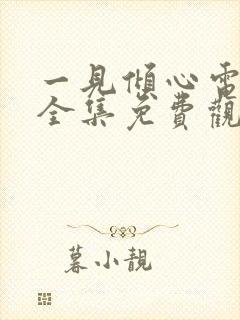 一见倾心电视剧全集免费观看西瓜