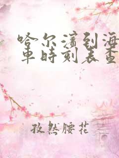 哈尔滨到海城火车时刻表查询