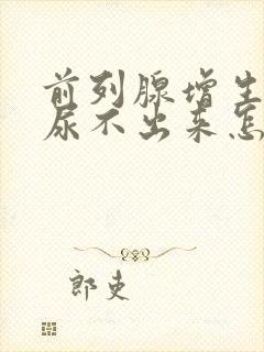 前列腺增生肥大尿不出来怎么治疗?