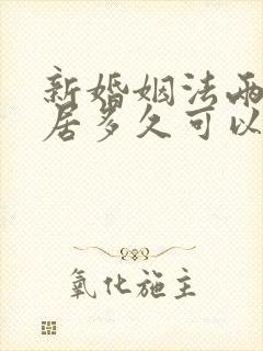 新婚姻法两人分居多久可以离婚