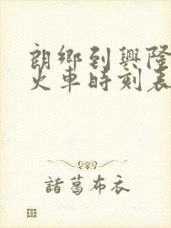 朗乡到兴隆镇的火车时刻表