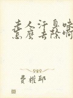 老人汗臭味很重怎么去除啊