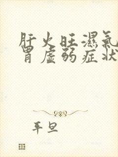 肝火旺湿气重脾胃虚弱症状