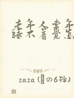 老年人常年失眠睡不着觉怎么办