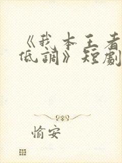 《我本王者只是低调》短剧全集免费