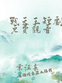 战天王短剧全集免费观看