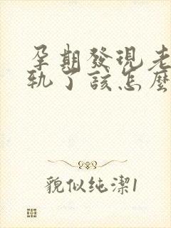 孕期发现老公出轨了该怎么办