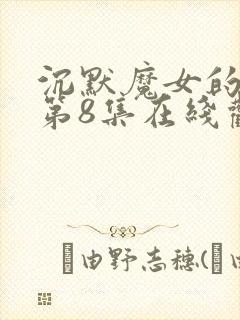 沉默魔女的秘密第8集在线观看