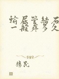 输尿管结石疼痛一般疼多久