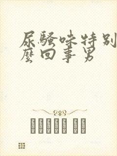 尿骚味特别大怎么回事男