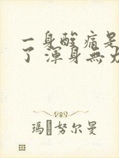 一身酸痛是怎么了 浑身无力