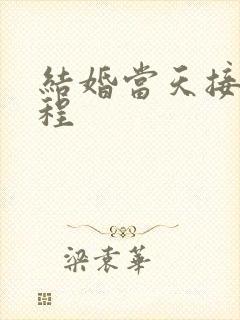 结婚当天接亲流程