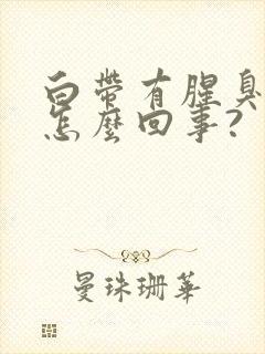 白带有腥臭味是怎么回事?