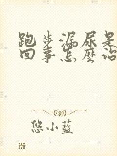 跑步漏尿是怎么回事怎么治疗