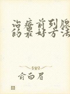 治疗前列腺增生的最好方法