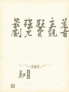 最强殿主叶凡短剧免费观看