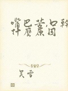 嘴巴苦,口干是什么原因