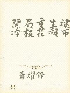 开局重生逮到高冷校花超市偷窃