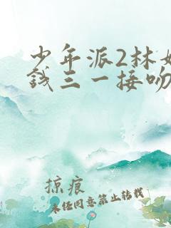 少年派2林妙妙钱三一接吻