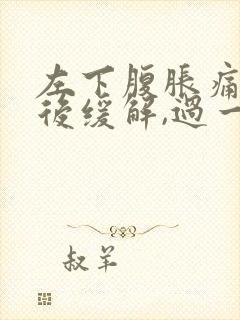 左下腹胀痛放屁后缓解,过一会儿又胀气了