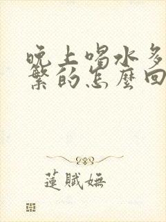 晚上喝水多尿频繁的怎么回事