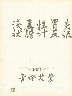 浅表性胃炎的症状胆汁反流