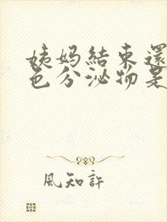 姨妈结束还有褐色分泌物是什么原因