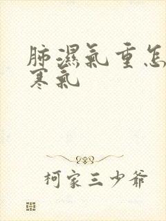 肺湿气重怎么排寒气