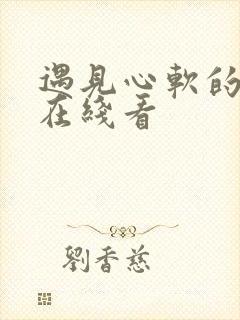 遇见心软的神 在线看