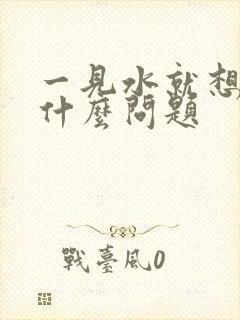 一见水就想尿是什么问题