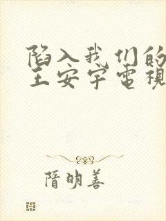 陷入我们的热恋王安宇电视剧