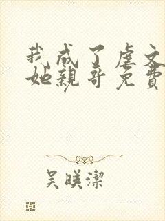 我成了虐文女主她亲哥免费阅读