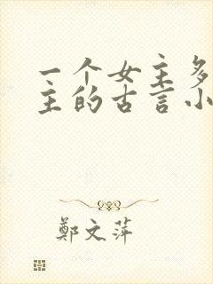 一个女主多个男主的古言小说