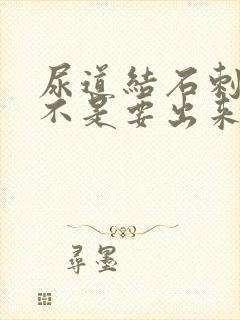 尿道结石刺疼是不是要出来了