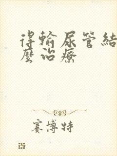 得输尿管结石怎么治疗