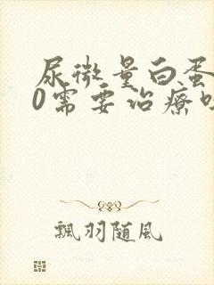 尿微量白蛋白30需要治疗吗