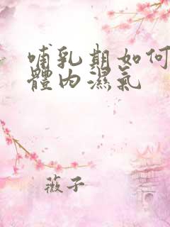 哺乳期如何去除体内湿气