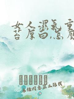 女人湿气重,舌苔厚白,怎么调理