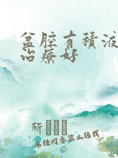 盆腔有积液怎么治疗好