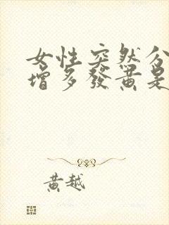 女性突然分泌物增多发黄是怎么回事