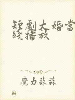 短剧大婚当日在线播放