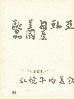 欧美日韩亚洲精品国产