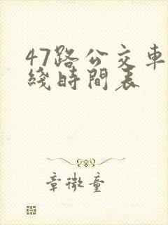 47路公交车路线时间表
