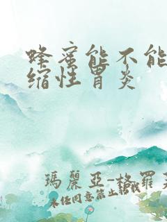 蜂蜜能不能治萎缩性胃炎