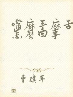 嘴麻手麻舌头麻怎么回事