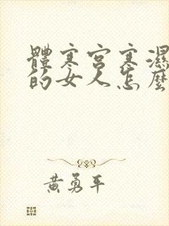 体寒宫寒湿气重的女人怎么食疗