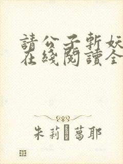 请公子斩妖小说在线阅读全文免费