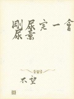 刚尿完一会又有尿意