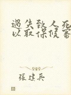 过失致人死亡可以取保候审吗