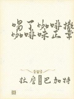 喝了咖啡撒尿有咖啡味正常吗